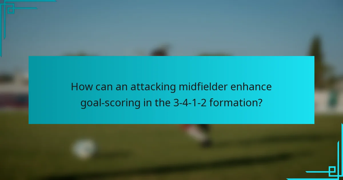How can an attacking midfielder enhance goal-scoring in the 3-4-1-2 formation?