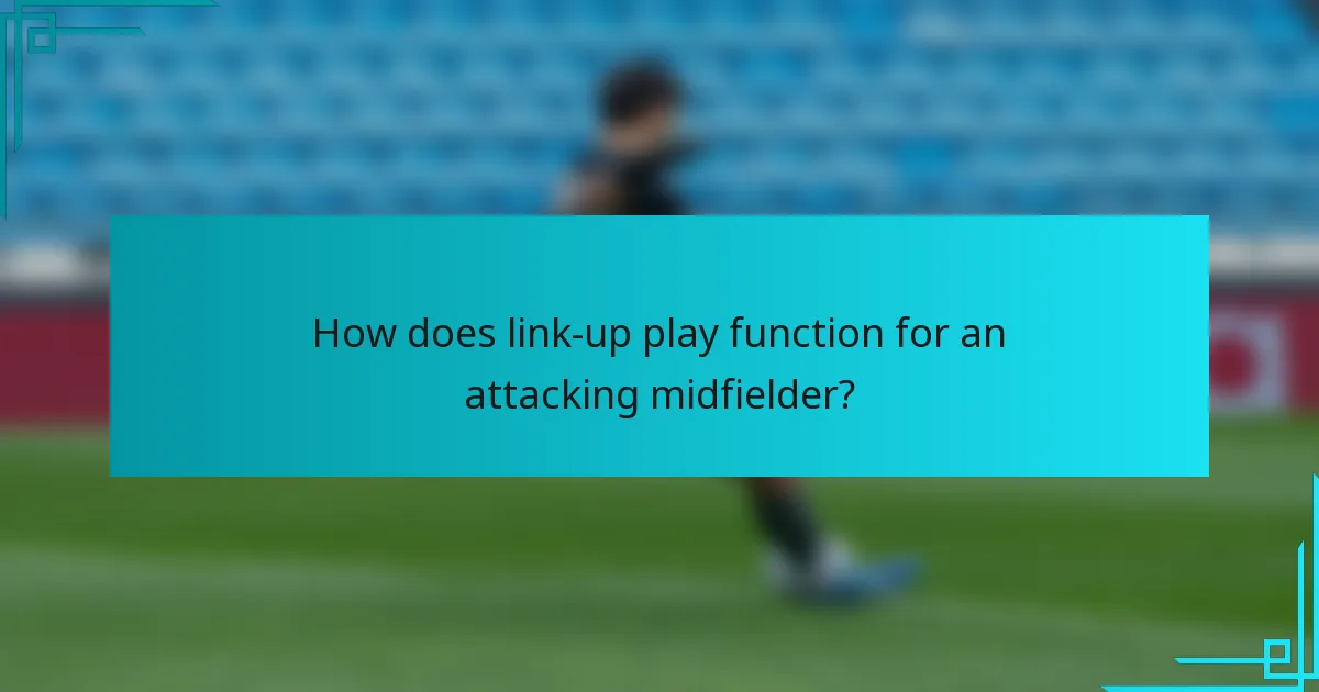How does link-up play function for an attacking midfielder?