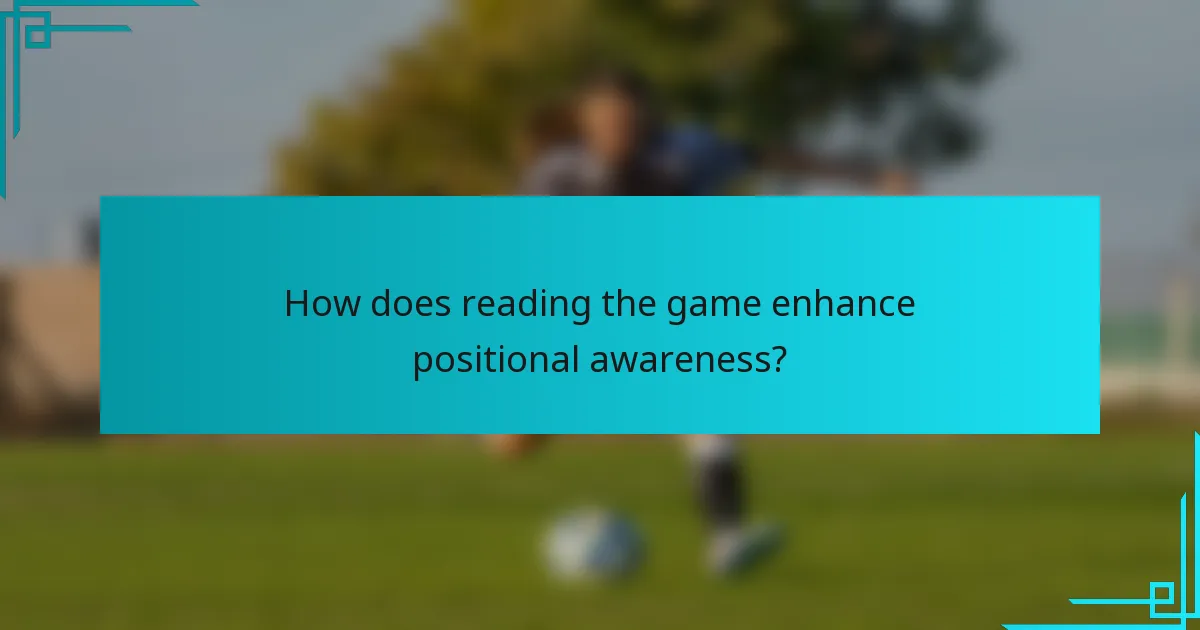How does reading the game enhance positional awareness?