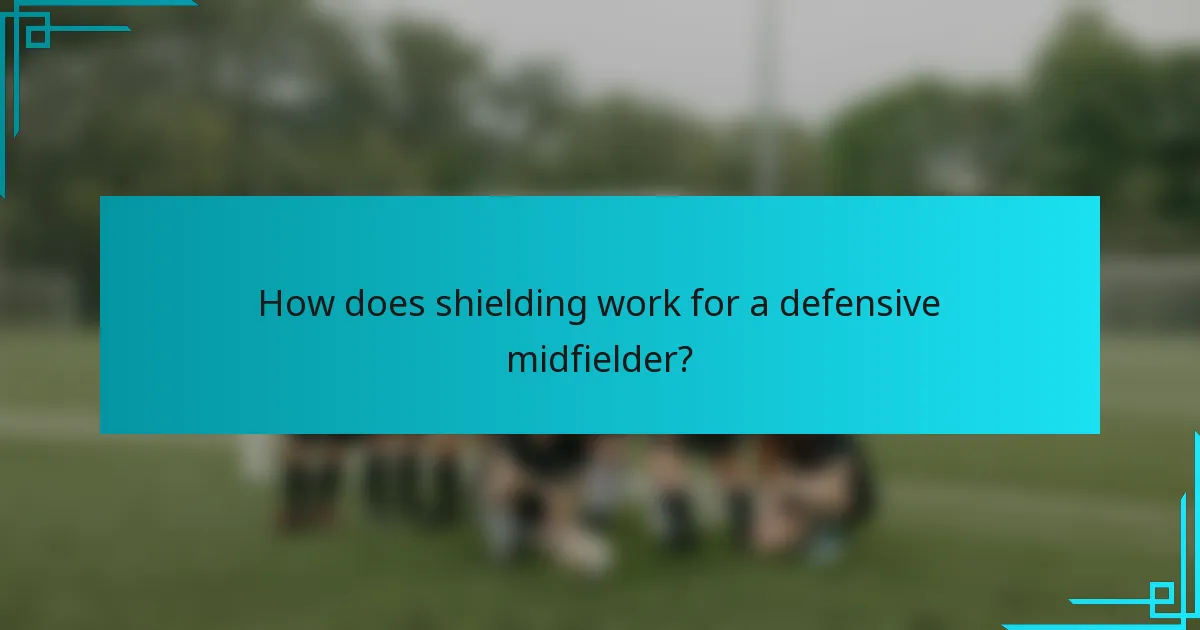 How does shielding work for a defensive midfielder?