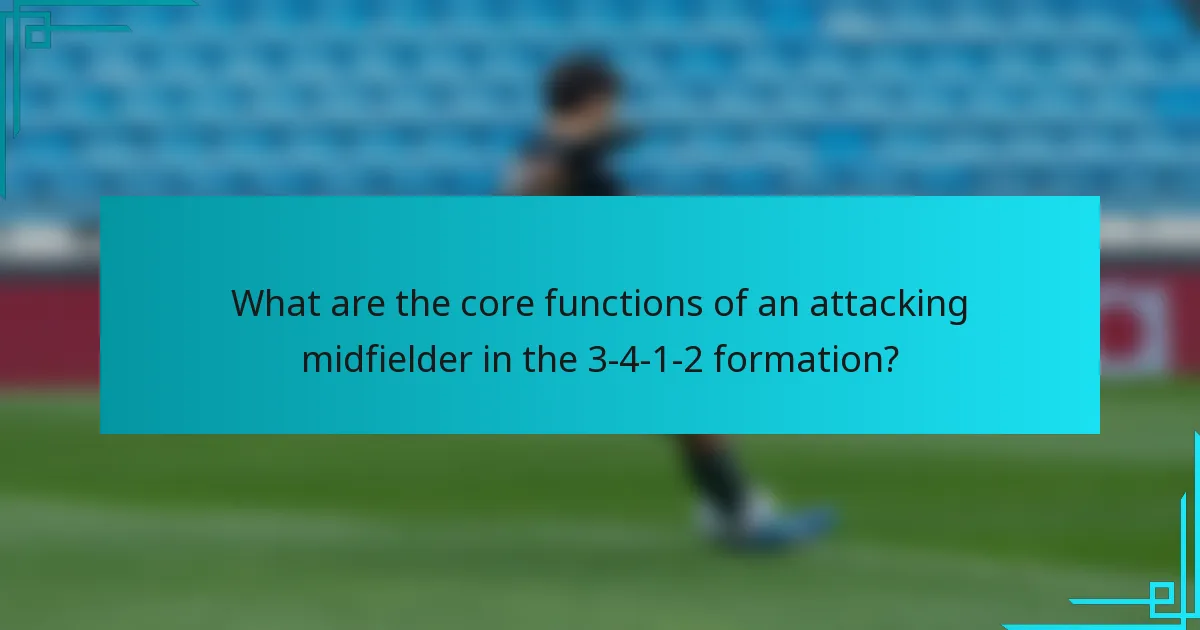 What are the core functions of an attacking midfielder in the 3-4-1-2 formation?