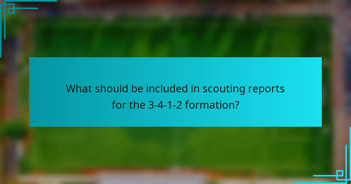 What should be included in scouting reports for the 3-4-1-2 formation?