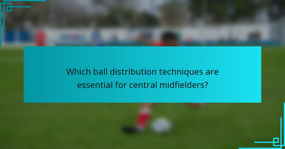 Which ball distribution techniques are essential for central midfielders?